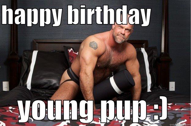 HAPPY BIRTHDAY          YOUNG PUP :) Gorilla Man