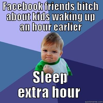 FACEBOOK FRIENDS BITCH ABOUT KIDS WAKING UP AN HOUR EARLIER SLEEP EXTRA HOUR  Success Kid