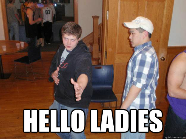  Hello Ladies  Creepy guy at the party