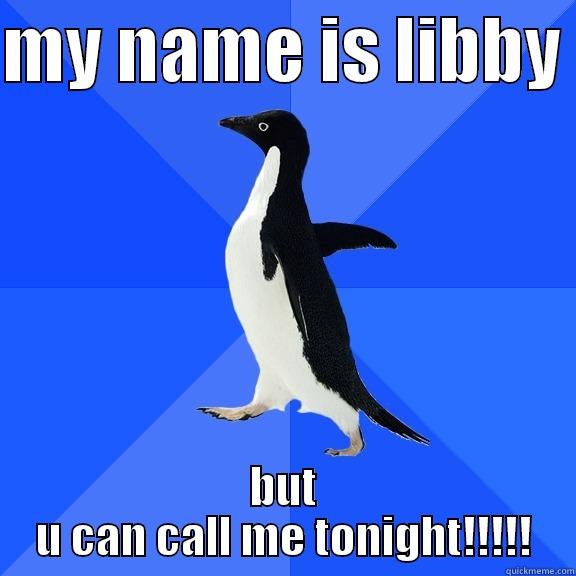MY NAME IS LIBBY  BUT U CAN CALL ME TONIGHT!!!!! Socially Awkward Penguin