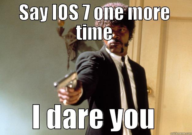 SAY IOS 7 ONE MORE TIME I DARE YOU Samuel L Jackson