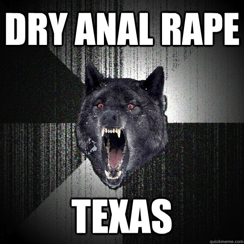 Dry anal rape texas  Insanity Wolf