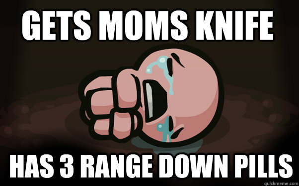 Gets moms knife Has 3 range down pills  The Binding of Isaac