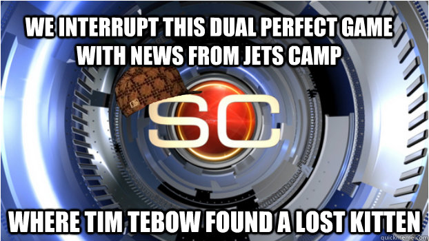 We interrupt this dual perfect game with news from Jets camp Where Tim Tebow found a lost kitten  