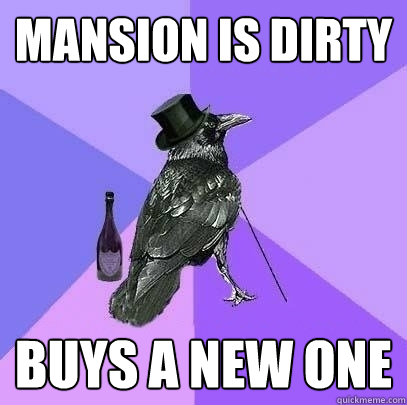 Mansion is dirty buys a new one  Rich Raven