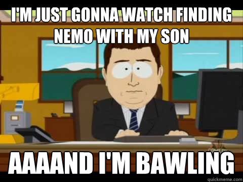 I'm just gonna watch finding nemo with my son Aaaand i'm bawling  
