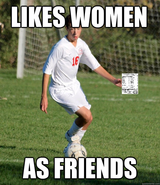 Likes women As friends  Flaccid