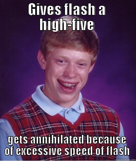 GIVES FLASH A HIGH-FIVE GETS ANNIHILATED BECAUSE OF EXCESSIVE SPEED OF FLASH Bad Luck Brian