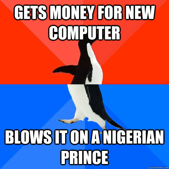 Gets money for new computer Blows it on a Nigerian prince  Socially Awesome Awkward Penguin