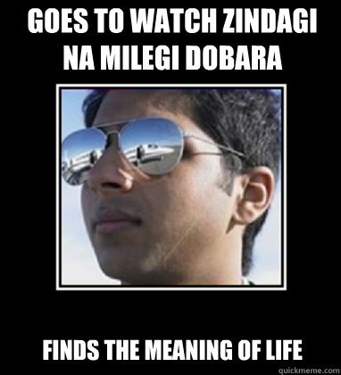 goes to watch zindagi na milegi dobara finds the meaning of life  Rich Delhi Boy