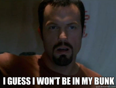  I guess I won't be in my bunk -  I guess I won't be in my bunk  Jayne In my bunk