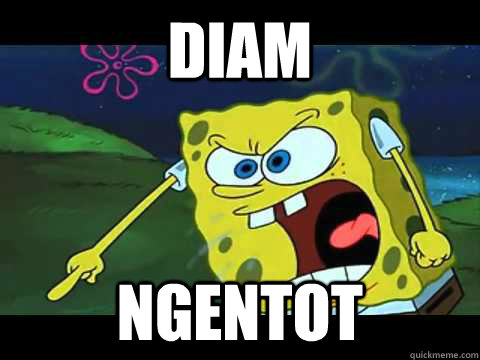 DIAM NGENTOT  Angry Spongebob