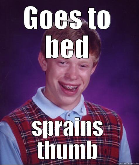 GOES TO BED SPRAINS THUMB Bad Luck Brian