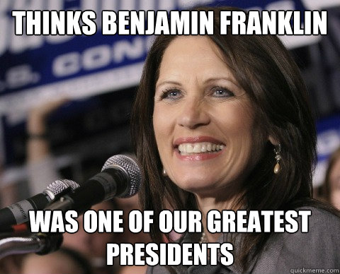 thinks benjamin franklin was one of our greatest presidents  Bad Memory Michelle