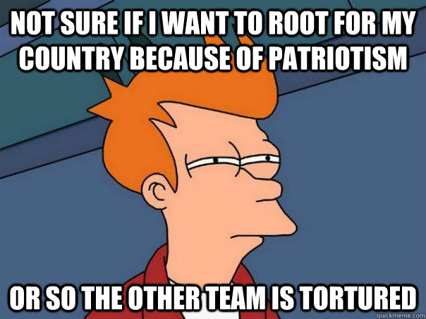 Not sure if I want to root for my country because of patriotism or so the other team is tortured - Not sure if I want to root for my country because of patriotism or so the other team is tortured  Futurama Fry