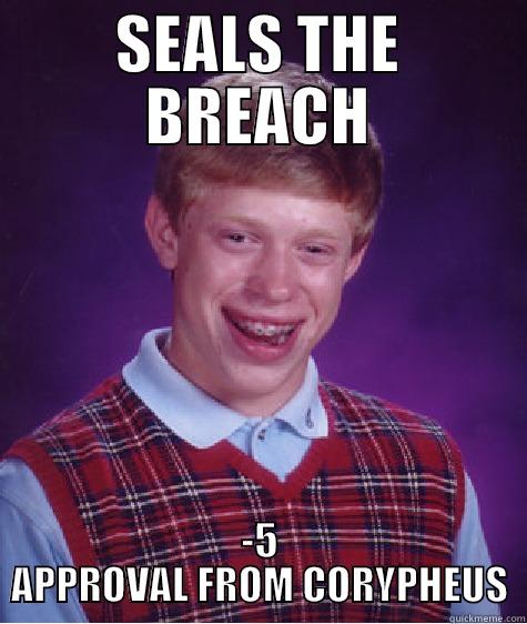 SEALS THE BREACH -5 APPROVAL FROM CORYPHEUS Bad Luck Brian