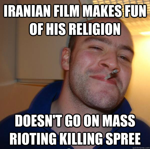 Iranian film makes fun of his religion Doesn't go on mass rioting killing spree - Iranian film makes fun of his religion Doesn't go on mass rioting killing spree  Misc