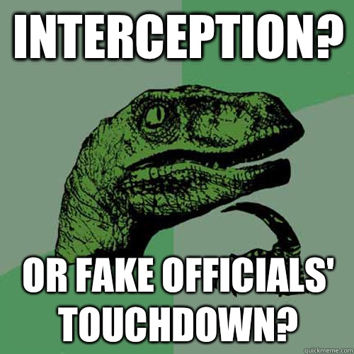 Interception? Or fake officials' touchdown?  Philosoraptor