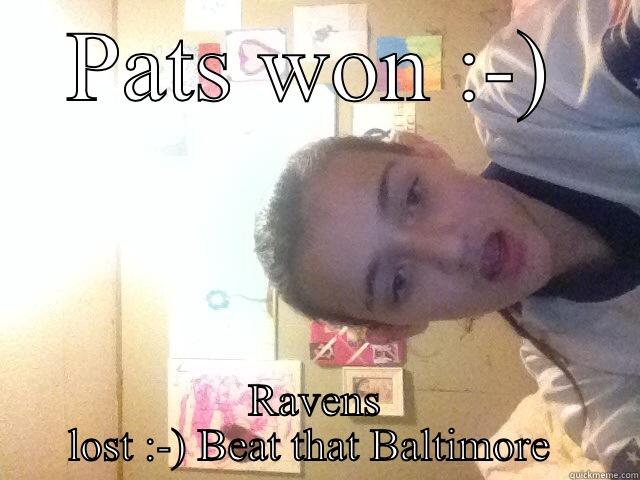 PATS WON :-) RAVENS LOST :-) BEAT THAT BALTIMORE  Misc