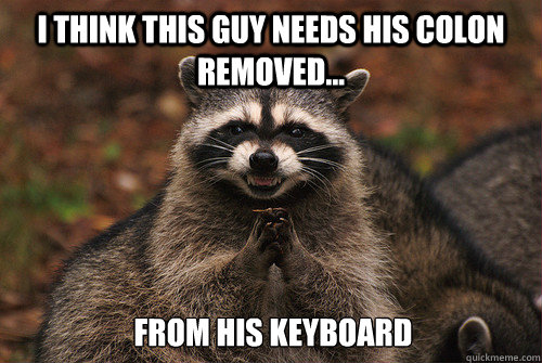 I think this guy needs his colon removed... from his keyboard - I think this guy needs his colon removed... from his keyboard  Insidious Racoon 2