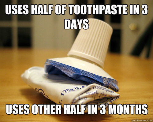 Uses half of toothpaste in 3 days Uses other half in 3 months - Uses half of toothpaste in 3 days Uses other half in 3 months  Misc