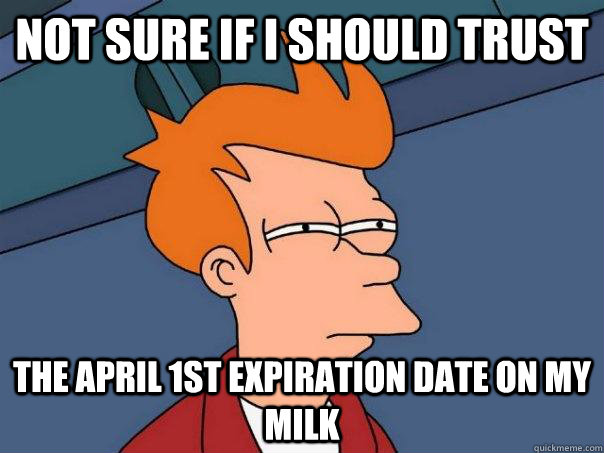 Not sure if i should trust the april 1st expiration date on my milk  Futurama Fry