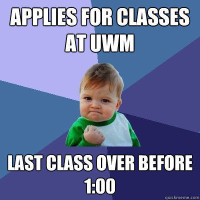 Applies for classes at UWM Last class over before 1:00  Success Kid