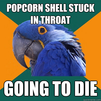 popcorn shell stuck in throat going to die  Paranoid Parrot
