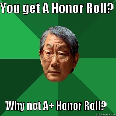 YOU GET A HONOR ROLL?  WHY NOT A+ HONOR ROLL?  High Expectations Asian Father