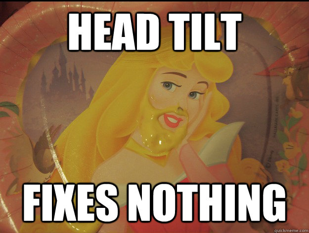 head tilt fixes nothing  