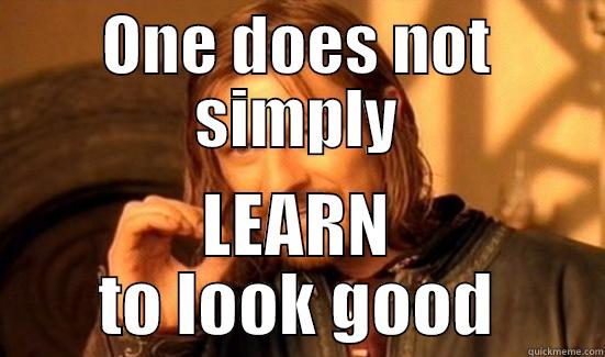 ONE DOES NOT SIMPLY LEARN TO LOOK GOOD Boromir