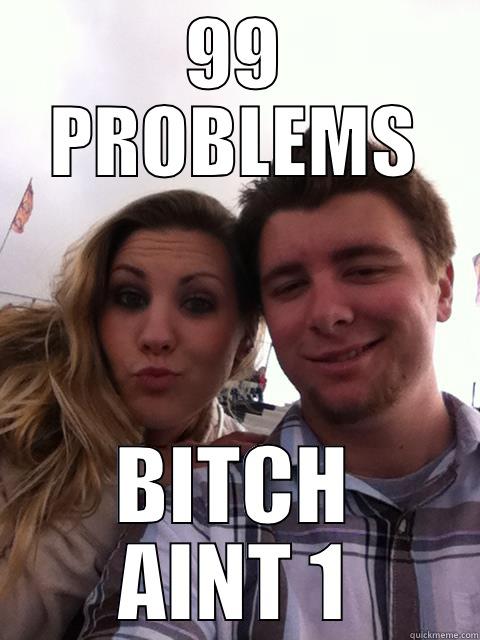 99 PROBLEMS BITCH AINT 1 Misc