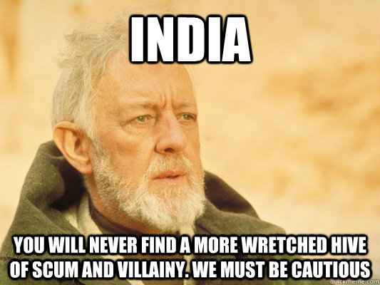 india You will never find a more wretched hive of scum and villainy. We must be cautious  Obi Wan