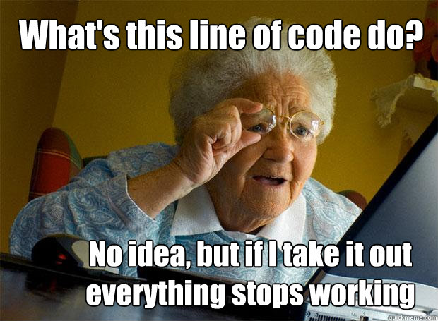 What's this line of code do? No idea, but if I take it out everything stops working  Grandma finds the Internet