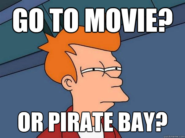 go to movie? or pirate bay?  Futurama Fry