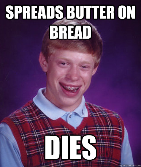 Spreads butter on bread Dies - Spreads butter on bread Dies  Unlucky Brian