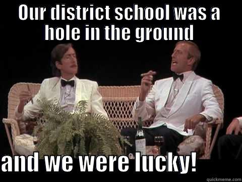 OUR DISTRICT SCHOOL WAS A HOLE IN THE GROUND  AND WE WERE LUCKY!          Misc
