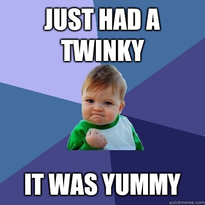 Just had a twinky It was yummy  Success Kid