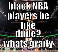 BLACK NBA PLAYERS BE LIKE DUDE? WHATS GRAITY Misc