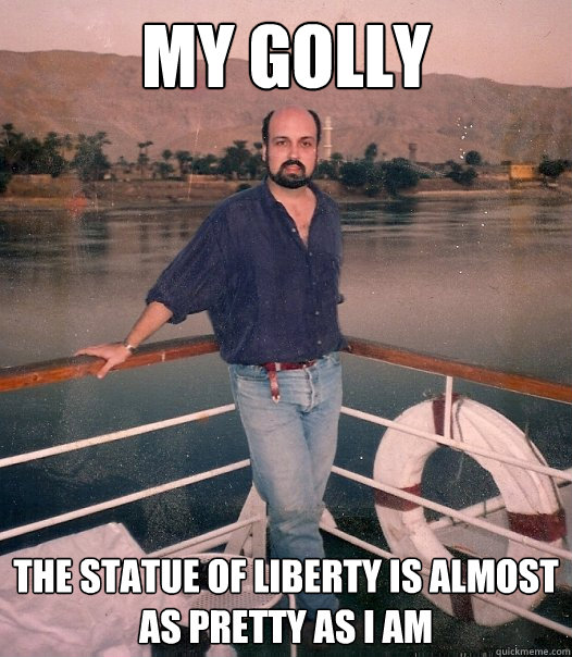 my golly the statue of liberty is almost as pretty as i am - my golly the statue of liberty is almost as pretty as i am  Sauve 90s Guy