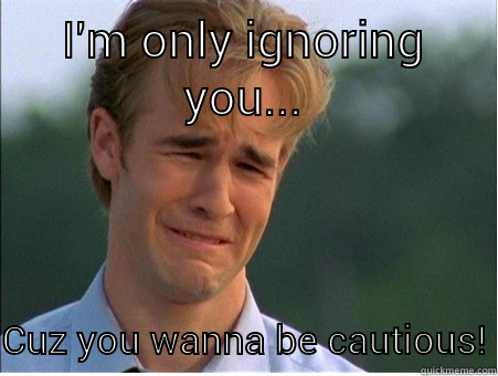 Hlub nrog kua muag - I'M ONLY IGNORING YOU... CUZ YOU WANNA BE CAUTIOUS! 1990s Problems