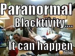 hilarious lol - PARANORMAL                      BLACKTIVITY....              IT CAN HAPPEN Misc