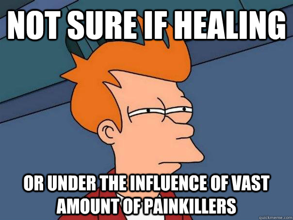Not sure if healing Or under the influence of vast amount of painkillers  Futurama Fry
