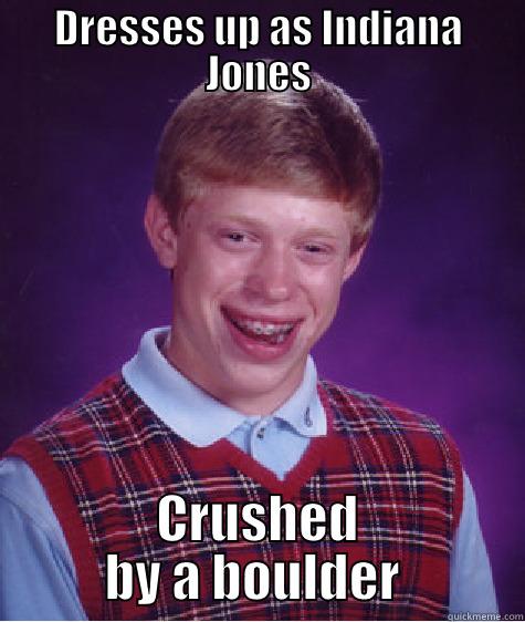 DRESSES UP AS INDIANA JONES CRUSHED BY A BOULDER  Bad Luck Brian