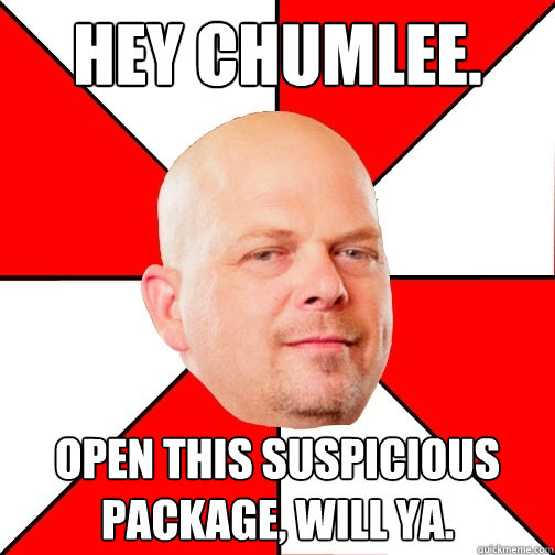 Hey Chumlee. Open this suspicious package, will ya. - Hey Chumlee. Open this suspicious package, will ya.  Pawn Star