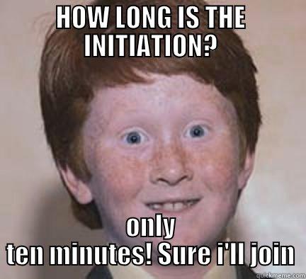 HOW LONG IS THE INITIATION? ONLY TEN MINUTES! SURE I'LL JOIN Over Confident Ginger