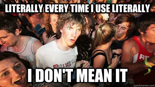 Literally every time I use literally I don't mean it   Sudden Clarity Clarence