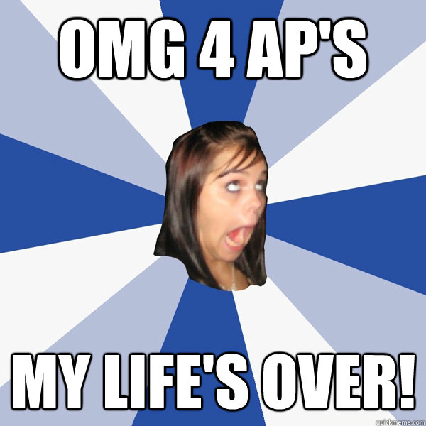 OMG 4 ap's my life's over!  Annoying Facebook Girl
