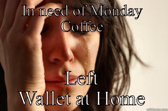 IN NEED OF MONDAY COFFEE LEFT WALLET AT HOME First World Problems