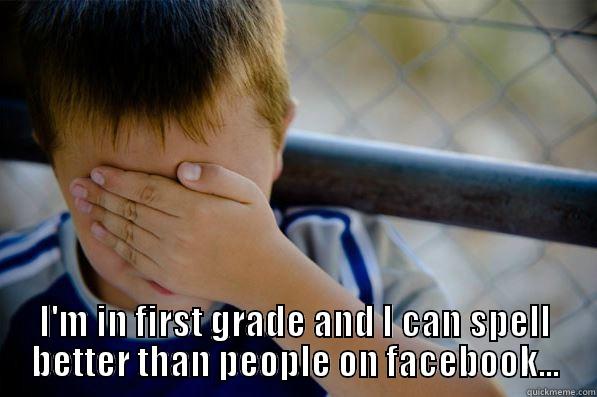 First grade -  I'M IN FIRST GRADE AND I CAN SPELL BETTER THAN PEOPLE ON FACEBOOK... Confession kid